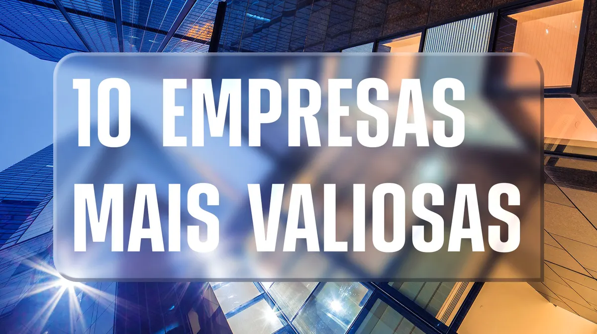 Conheça o top 10 das empresas mais valiosas do mundo